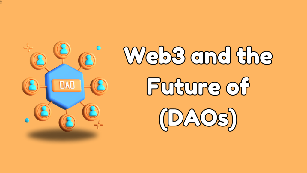 Web3 and the Future of Decentralized Autonomous Organizations (DAOs)