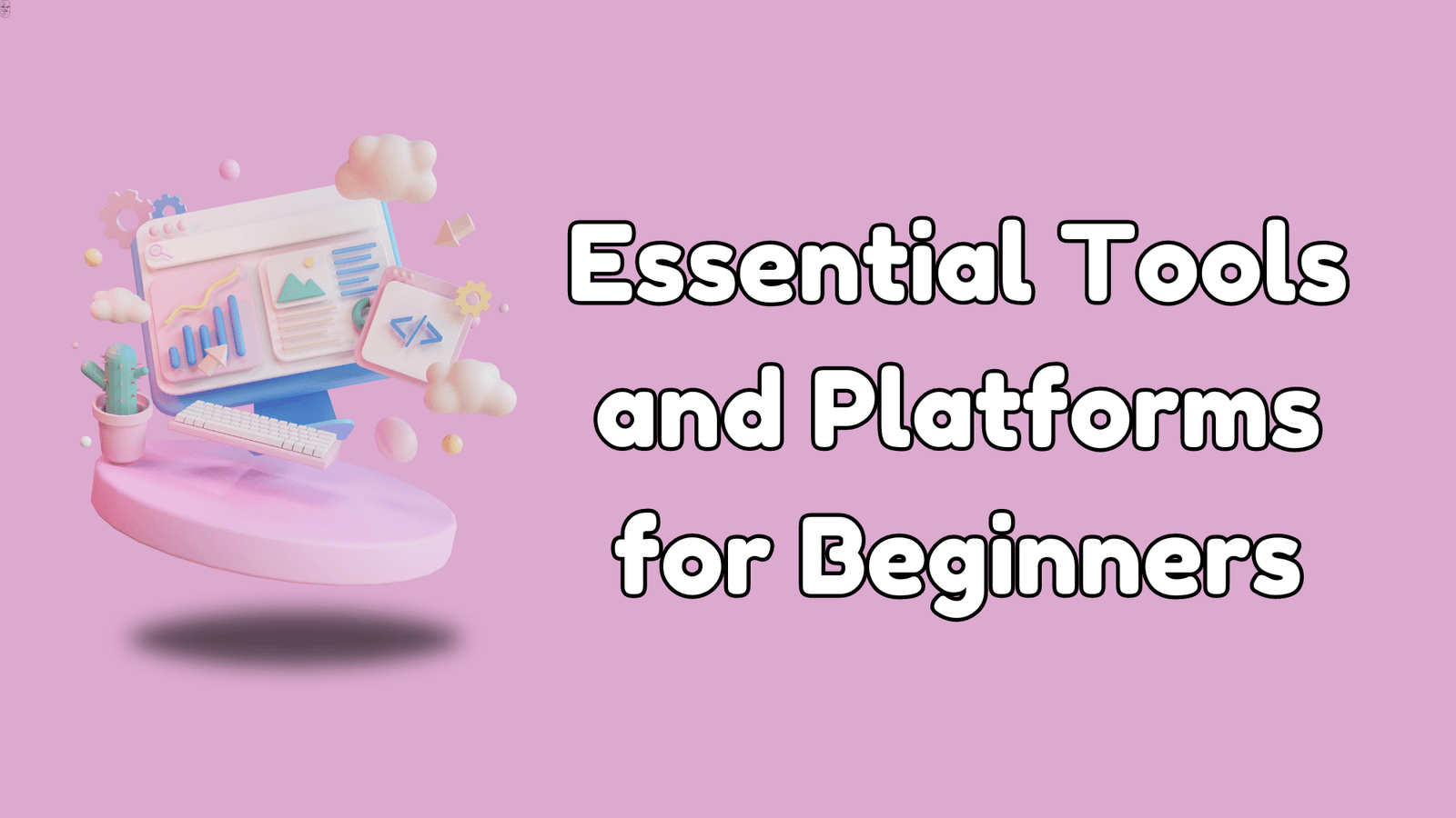 Essential Tools and Platforms for Beginners